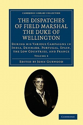 The Dispatches of Field Marshal the Duke of Wellington - Volume 3 by Arthur Wellesley, Arthur Wellesley Wellington