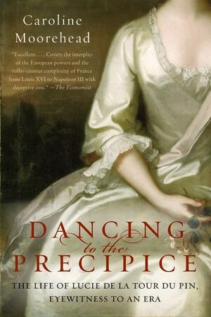 Dancing to the Precipice: Lucie de la Tour du Pin and the French Revolution by Caroline Moorehead