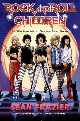 Rock and Roll Children: An 80's Hair Metal Garage Band Story by Sean Frazier