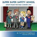 Super Duper Safety School: Safety Rules For Kids & Grown-Ups! by Pattie Fitzgerald