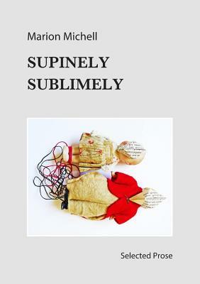 Supinely Sublimely: Selected prose by Marion Michell