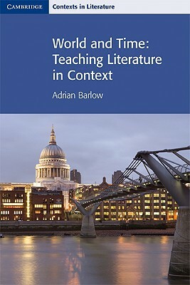 World and Time: Teaching Literature in Context by Adrian Barlow