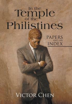 In the Temple of the Philistines: Papers and an Index by Victor Chen