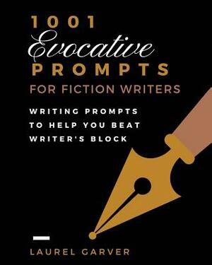 1001 Evocative Prompts for Fiction Writers Workbook: Writing Prompts to Help You Beat Writer's Block by Laurel Garver