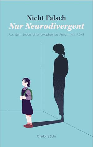 Nicht falsch, nur neurodivergent: Aus dem Leben einer erwachsenen Autistin mit ADHS by Charlotte Suhr