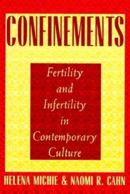 Confinements: Fertility and Infertility in Contemporary Culture by Naomi Cahn, Helena Michie