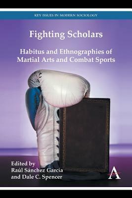 Fighting Scholars: Habitus and Ethnographies of Martial Arts and Combat Sports by 