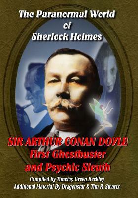 The Paranormal World of Sherlock Holmes: Sir Arthur Conan Doyle First Ghost Buster and Psychic Sleuth by Dragonstar, Tim R. Swartz
