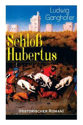 Schloß Hubertus (Historischer Roman): Erfolgreichster Heimatroman des Autors von Das Gotteslehen, Lebenslauf eines Optimisten und Der Ochsenkrieg by Ludwig Ganghofer