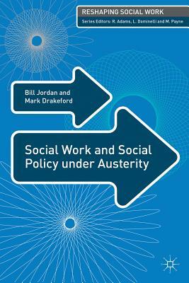 Social Work and Social Policy Under Austerity by Bill Jordan, Mark Drakeford