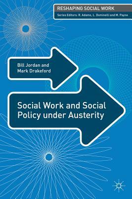 Social Work and Social Policy Under Austerity by Mark Drakeford, Bill Jordan