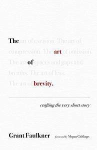 The Art of Brevity: Crafting the Very Short Story by Grant Faulkner