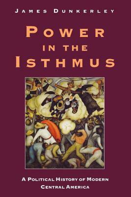 Power in the Isthmus by James Dunkerley