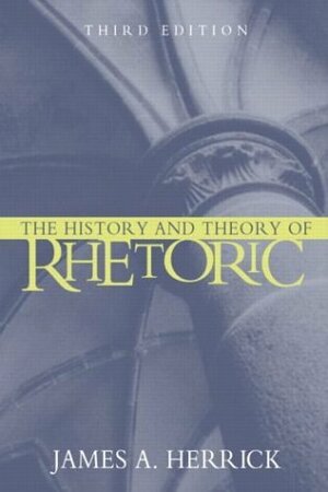 History and Theory of Rhetoric: An Introduction by James A. Herrick