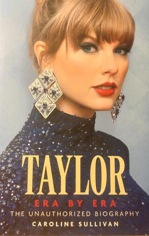 Taylor Swift: Era by Era: The Unauthorized Biography by Caroline Sullivan