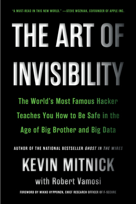 The Art of Invisibility: The World's Most Famous Hacker Teaches You How to Be Safe in the Age of Big Brother and Big Data by Kevin Mitnick