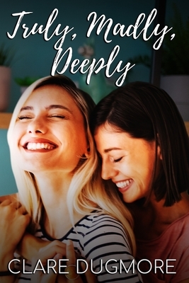 Truly, Madly, Deeply by Clare Dugmore