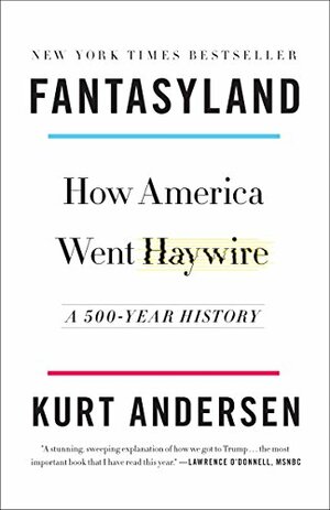 Fantasyland: How America Went Haywire: A 500-Year History by Kurt Andersen