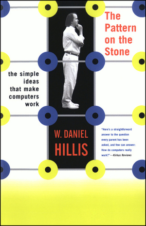 The Pattern on the Stone: The Simple Ideas that Make Computers Work by William Daniel Hillis