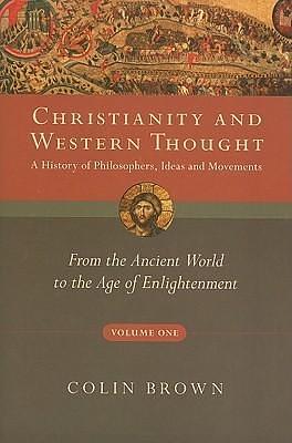 Christianity and Western Thought: From the Ancient World to the Age of Enlightenment by Colin Brown, Colin Brown