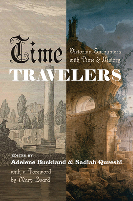 Time Travelers: Victorian Encounters with Time and History by Adelene Buckland, Sadiah Qureshi