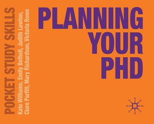 Planning Your PhD by Judith Lawton, Emily Bethell, Victoria Rowe, Kate Williams, Clare Parfitt, Mary Richardson