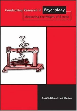 Conducting Research in Psychology: Measuring the Weight of Smoke by Hart C. Blanton, Brett W. Pelham