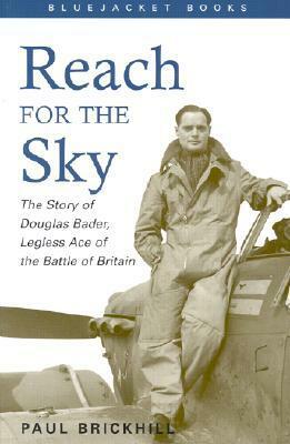 Reach for the Sky: The Story of Douglas Bader, Legless Ace of the Battle of Britian by Paul Brickhill