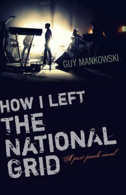 How I Left the National Grid: A post-punk novel by Guy Mankowski