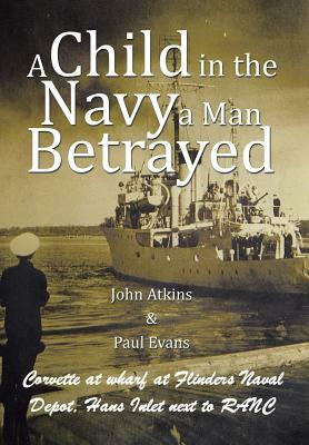 A Child in the Navy a Man Betrayed by John Atkins, Paul Evans