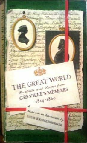 The Great World: Portraits and Scenes from Greville's Memoirs by Louis Kronenberger, Charles Greville