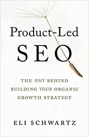 Product-Led SEO: The Why Behind Building Your Organic Growth Strategy by Eli Schwartz