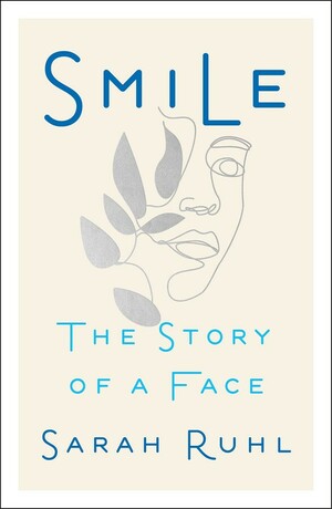 Smile: The Story of a Face by Sarah Ruhl