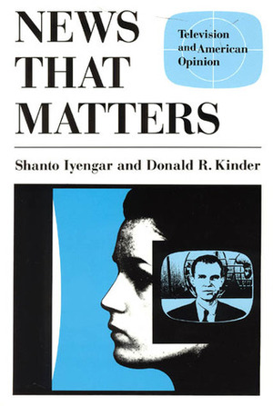 News That Matters: Television and American Opinion by Shanto Iyengar, Donald R. Kinder