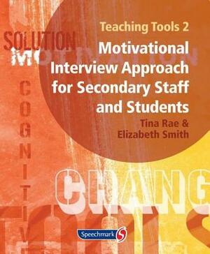 Teaching Tools 2: A Motivational Interview Approach for Secondary Staff and Students 2 by Elizabeth Smith, Tina Rae