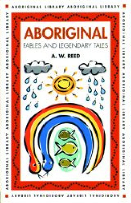 Aboriginal Fables And Legendary Tales by Alexander Wyclif Reed