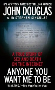 Anyone You Want Me to Be: A True Story of Sex and Death on the Internet by John E. Douglas, Stephen Singular