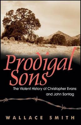 Prodigal Sons: The Violent History of Christopher Evans and John Sontag by Wallace Smith