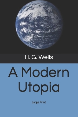 A Modern Utopia: Large Print by H.G. Wells