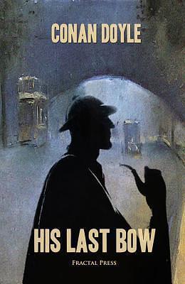 His Last Bow: The Adventures of Sherlock Holmes by Arthur Conan Doyle, Arthur Conan Doyle