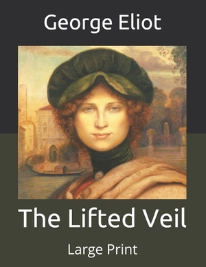 The Lifted Veil: Large Print by George Eliot