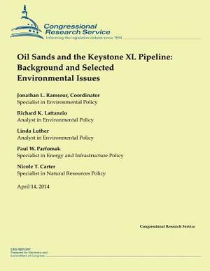 Oil Sands and the Keystone XL Pipeline: Background and Selected Environmental Issues by Linda Luther, Paul W. Parfomak, Richard K. Lattanzio