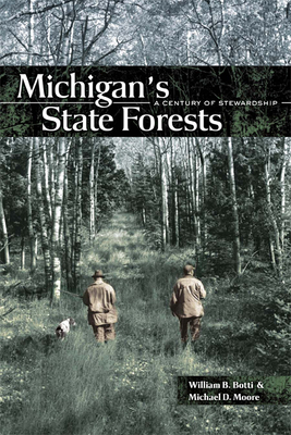 Michigan's State Forests: A Century of Stewardship by William Botti, Michael Moore