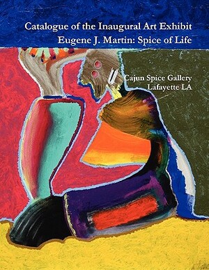 Catalogue of the Inaugural Art Exhibit Eugene J. Martin: Spice of Life by Suzanne Fredericq