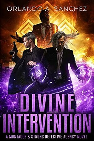Divine Intervention: A Montague & Strong Detective Novel by Orlando A. Sanchez