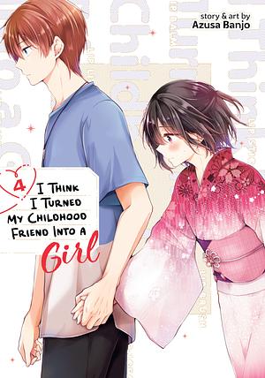 I Think I Turned My Childhood Friend Into a Girl, Vol. 4 by Azusa Banjo