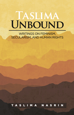 Taslima Unbound: Writings on Feminism, Secularism, and Human Rights by Taslima Nasrin