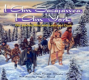 I Am Sacajawea, I Am York: Our Journey West with Lewis and Clark by Claire Rudolf Murphy, Higgins Bond