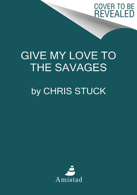 Give My Love to the Savages: Stories by Chris Stuck