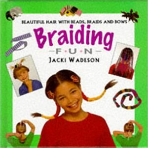 Braiding Fun: Beautiful Hair with Beads, Braids and Bows by Jacki Wadeson